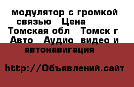 Bluetooth модулятор с громкой связью › Цена ­ 650 - Томская обл., Томск г. Авто » Аудио, видео и автонавигация   